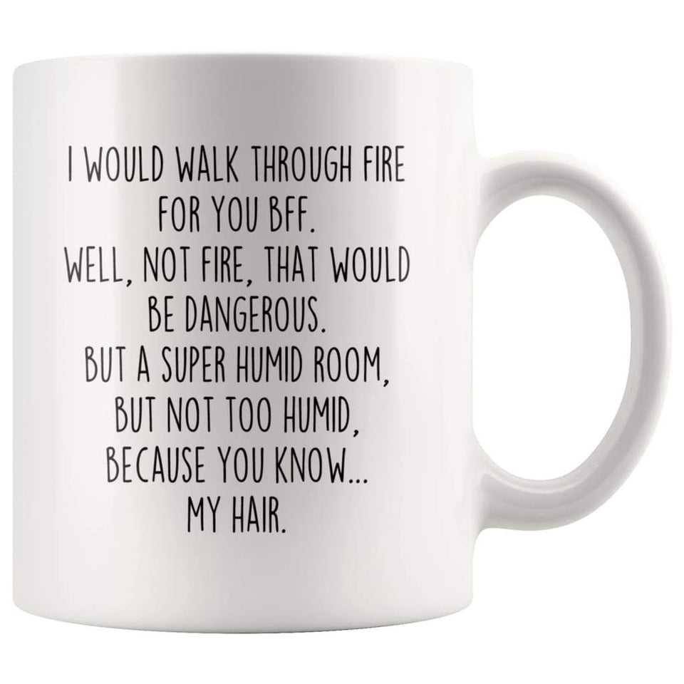 I Would Walk Through Fire For You Best Friend Coffee Mug BFF Funny Gift
