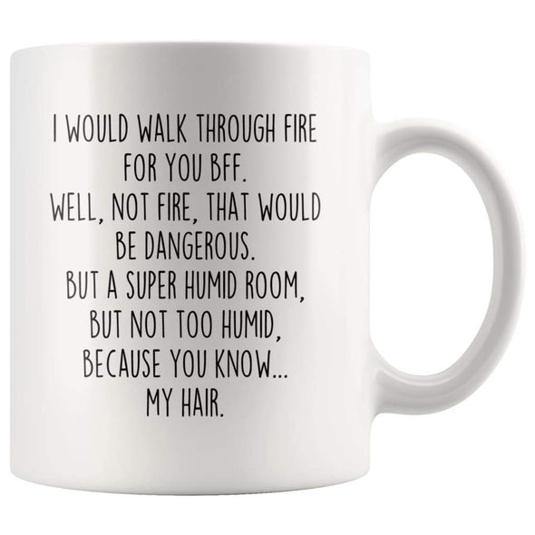 I Would Walk Through Fire For You Best Friend Coffee Mug BFF Funny Gift $14.99 | 11oz Mug Drinkware