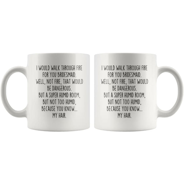 I Would Walk Through Fire For You Bridesmaid Coffee Mug Funny Gift $14.99 | Drinkware