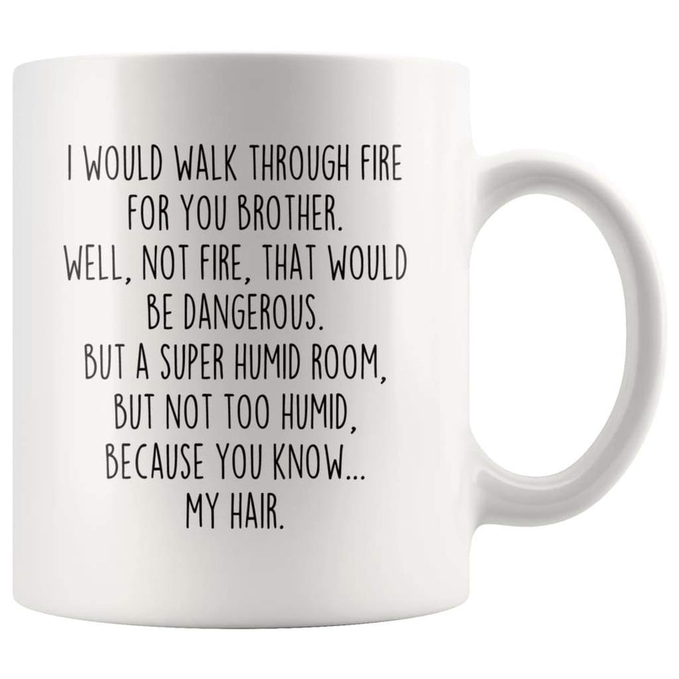 I Would Walk Through Fire For You Brother Coffee Mug