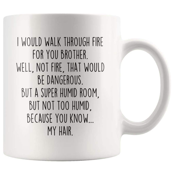 I Would Walk Through Fire For You Brother Coffee Mug | Funny Brother Gift for Brother $14.99 | 11oz Mug Drinkware
