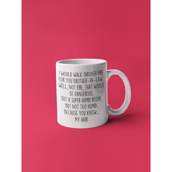 I Would Walk Through Fire For You Brother-In-Law Coffee Mug | Funny Brother-In-Law Gift for Brother-In-Law $14.99 | Drinkware