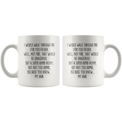 Load image into Gallery viewer, I Would Walk Through Fire For You Father Coffee Mug