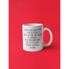Load image into Gallery viewer, I Would Walk Through Fire For You Father Coffee Mug