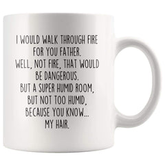 Load image into Gallery viewer, I Would Walk Through Fire For You Father Coffee Mug