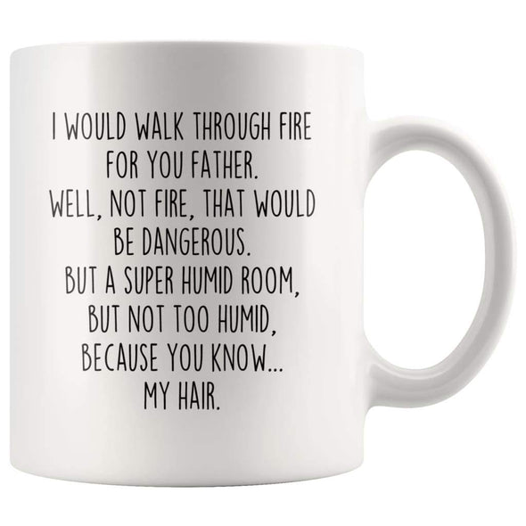I Would Walk Through Fire For You Father Coffee Mug | Funny Father Gift for Father $14.99 | 11oz Mug Drinkware