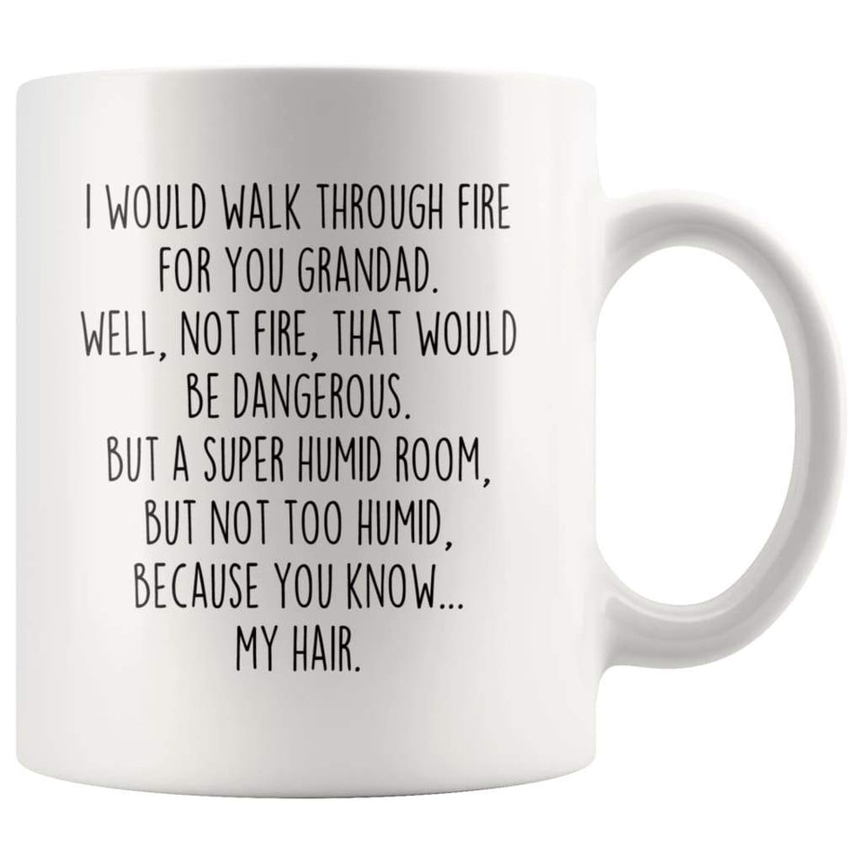 I Would Walk Through Fire For You Grandad Coffee Mug Funny Gift