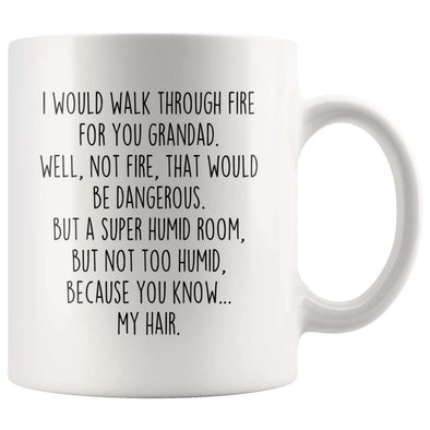 I Would Walk Through Fire For You Grandad Coffee Mug Funny Gift $14.99 | 11oz Mug Drinkware