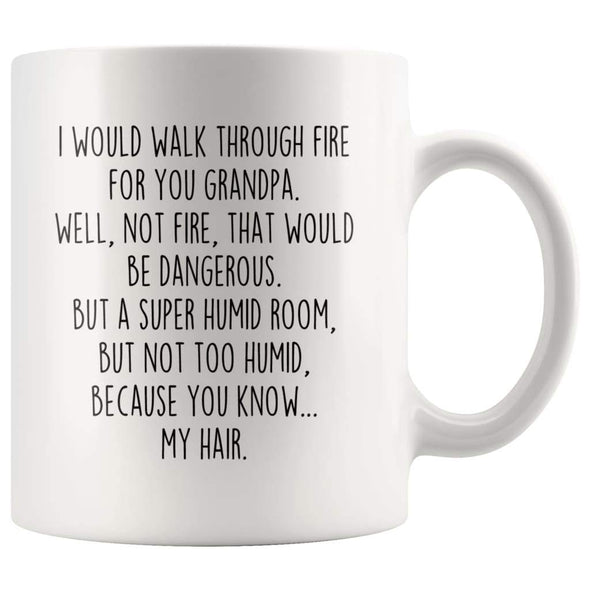I Would Walk Through Fire For You Grandpa Coffee Mug Funny Gift $14.99 | 11oz Mug Drinkware