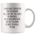 I Would Walk Through Fire For You Husband Coffee Mug Funny Gift $14.99 | 11oz Mug Drinkware