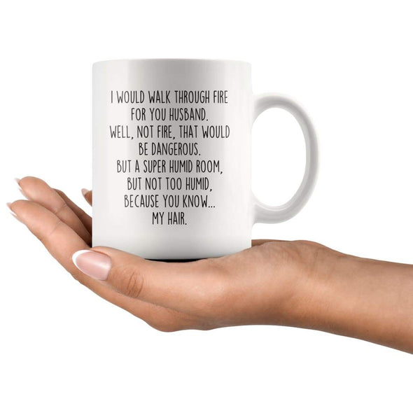 I Would Walk Through Fire For You Husband Coffee Mug Funny Gift $14.99 | Drinkware