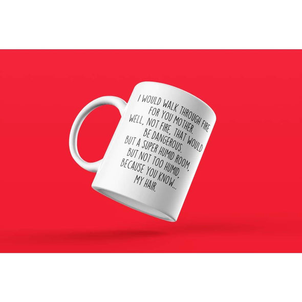 I Would Walk Through Fire For You Mother Coffee Mug | Funny Mother Gift for Mother $14.99 | Drinkware