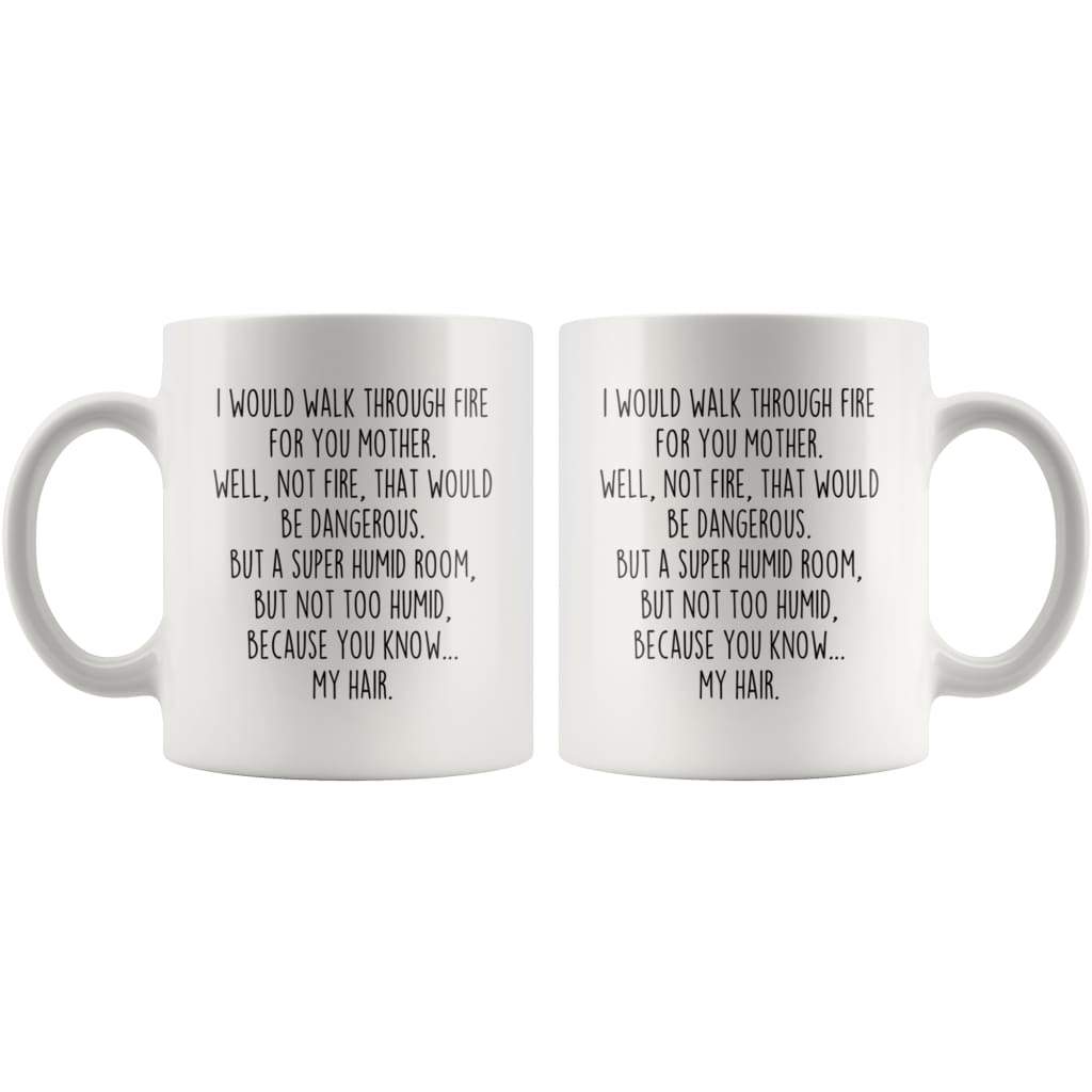 I Would Walk Through Fire For You Mother Coffee Mug | Funny Mother Gift for Mother $14.99 | Drinkware