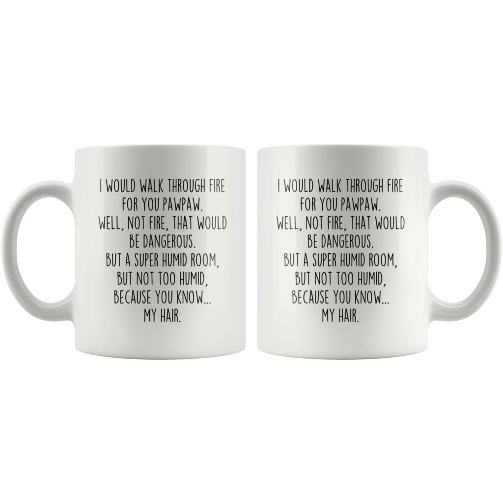 I Would Walk Through Fire For You Pawpaw Coffee Mug Funny Gift — photo 4