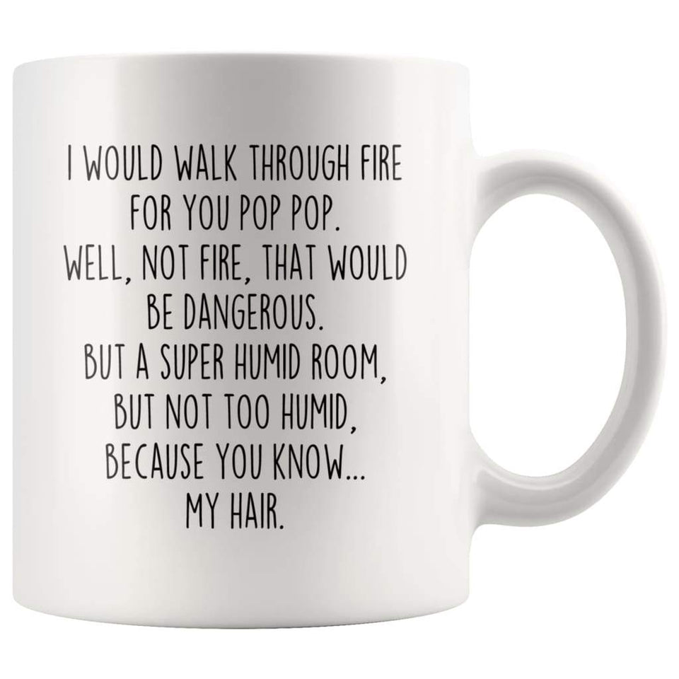 I Would Walk Through Fire For You Pop Pop Coffee Mug Funny Gift