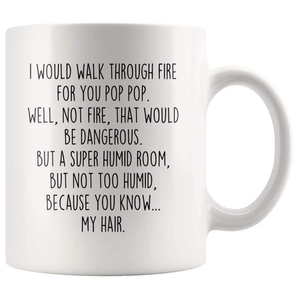 I Would Walk Through Fire For You Pop Pop Coffee Mug Funny Gift $14.99 | 11oz Mug Drinkware