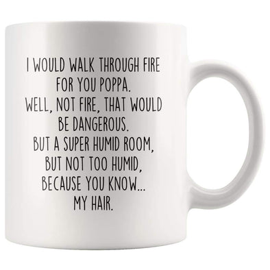 I Would Walk Through Fire For You Poppa Coffee Mug Funny Gift $14.99 | 11oz Mug Drinkware