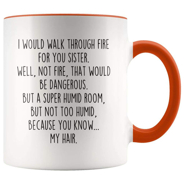 I Would Walk Through Fire For You Sister Accent Color Coffee Mug | Funny Sister Gift for Sister $15.95 | Orange Drinkware