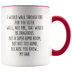 Load image into Gallery viewer, I Would Walk Through Fire For You Sister Accent Color Coffee Mug