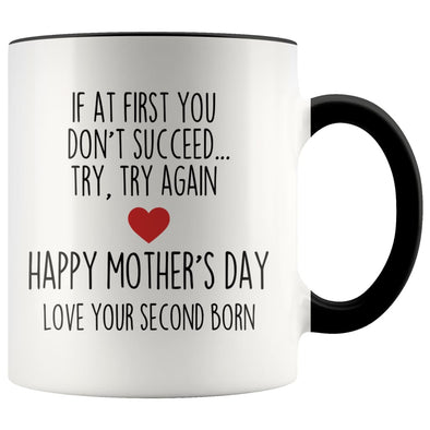 If At First You Don’t Succeed Try Try Again Happy Mother’s Day Love Your Second Born Child Mug $14.99 | Black Drinkware