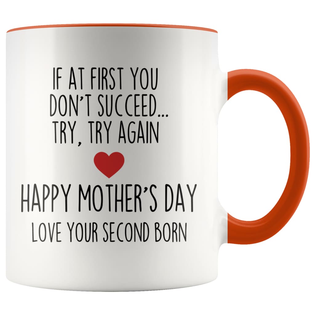 If At First You Don’t Succeed Try Try Again Happy Mother’s Day Love Your Second Born Child Mug $14.99 | Orange Drinkware