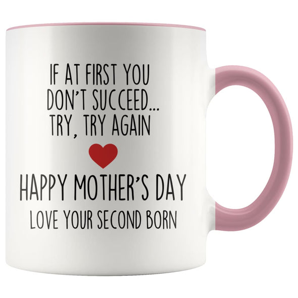 If At First You Don’t Succeed Try Try Again Happy Mother’s Day Love Your Second Born Child Mug $14.99 | Pink Drinkware