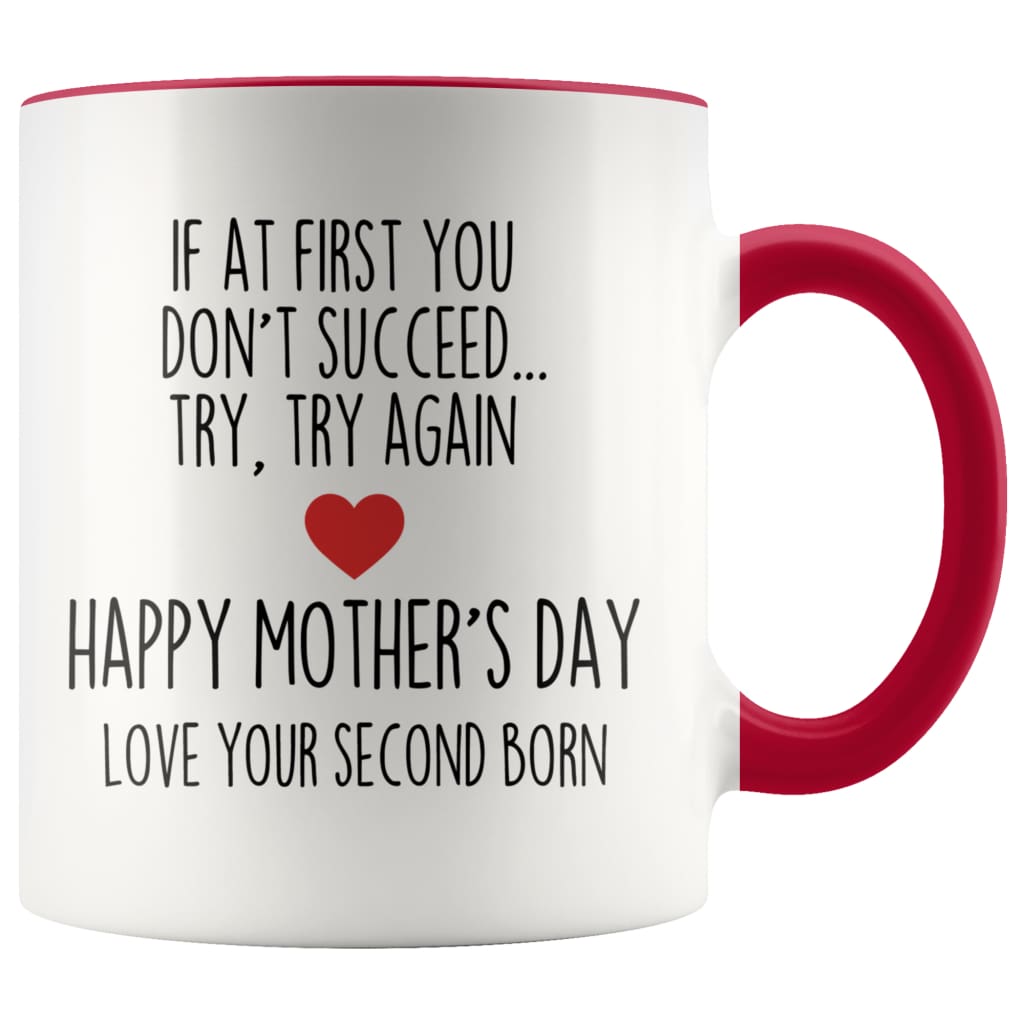 If At First You Don’t Succeed Try Try Again Happy Mother’s Day Love Your Second Born Child Mug $14.99 | Red Drinkware