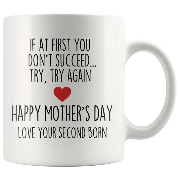 If At First You Don’t Succeed Try Try Again Happy Mother’s Day Love Your Second Born Child Mug $14.99 | White Drinkware