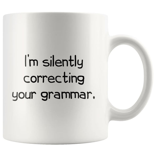 I’m Silently Correcting Your Grammar Teacher Coffee Mug Funny 11 Ounces $14.99 | White Drinkware