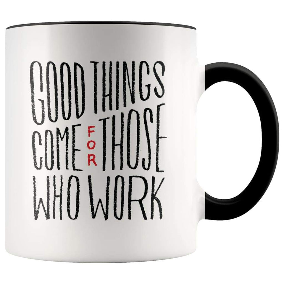 Inspire Gift - Good Things Come For Those Who Work Coffee Mug