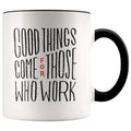 Inspire Gift - Good Things Come For Those Who Work Coffee Mug - BackyardPeaks