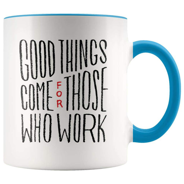 Inspire Gift - Good Things Come For Those Who Work Coffee Mug - BackyardPeaks