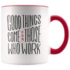 Inspire Gift - Good Things Come For Those Who Work Coffee Mug - BackyardPeaks