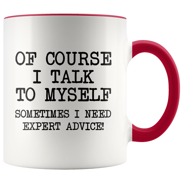 Funny Coffee Mug Of Course I Talk To Myself, Sometimes I Need Expert Advice