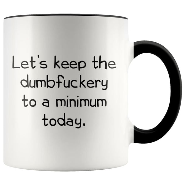Let’s Keep The Dumbfuckery to A Minimum Today Office Friendship Job Coworker 11 Ounce Funny Coffee Mug $14.99 | Black Drinkware