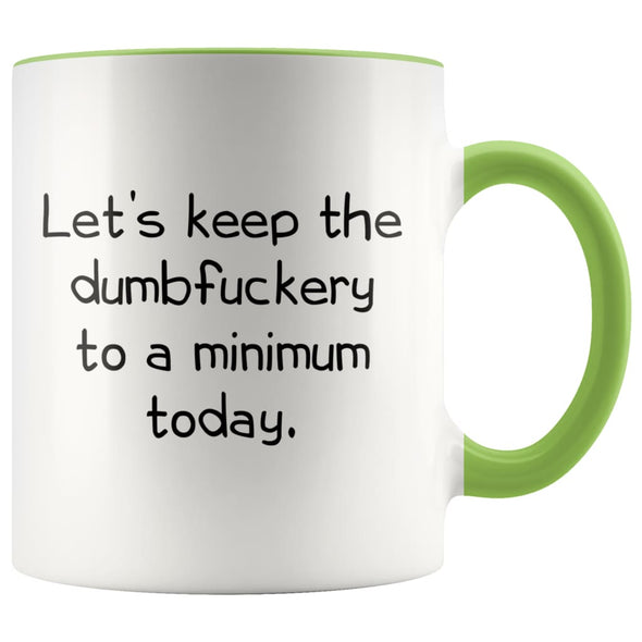 Let’s Keep The Dumbfuckery to A Minimum Today Office Friendship Job Coworker 11 Ounce Funny Coffee Mug $14.99 | Green Drinkware