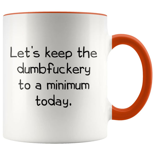 Let’s Keep The Dumbfuckery to A Minimum Today Office Friendship Job Coworker 11 Ounce Funny Coffee Mug $14.99 | Orange Drinkware