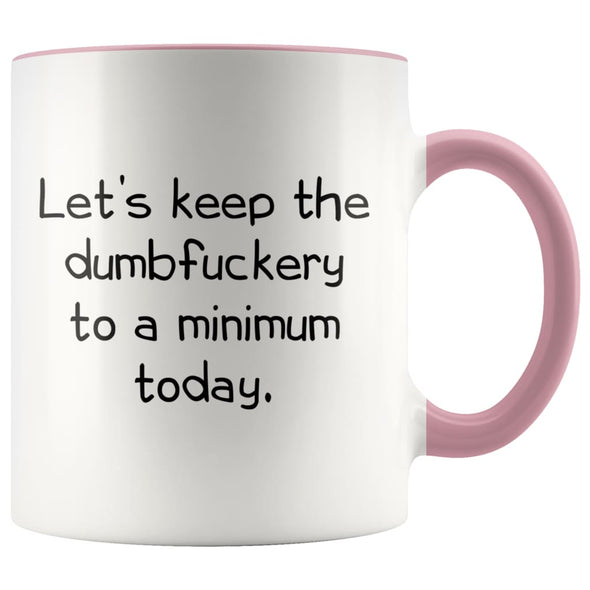 Let’s Keep The Dumbfuckery to A Minimum Today Office Friendship Job Coworker 11 Ounce Funny Coffee Mug $14.99 | Pink Drinkware