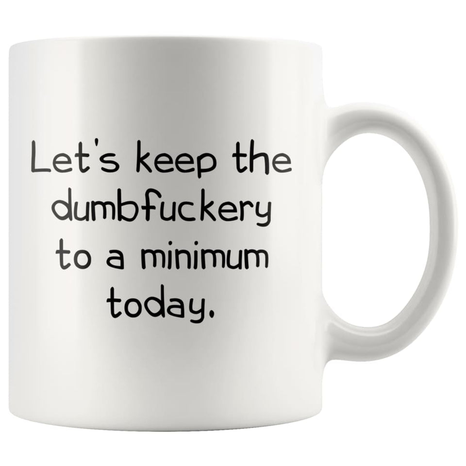 Let's Keep The Dumbfuckery to A Minimum Today Office Friendship Job Coworker 11 Ounce Funny Coffee Mug