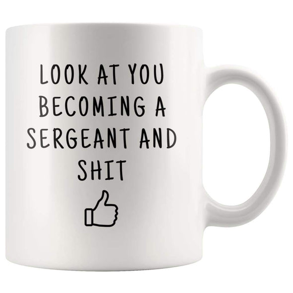 Look At You Becoming A Sergeant And Shit Coffee Mug - BackyardPeaks