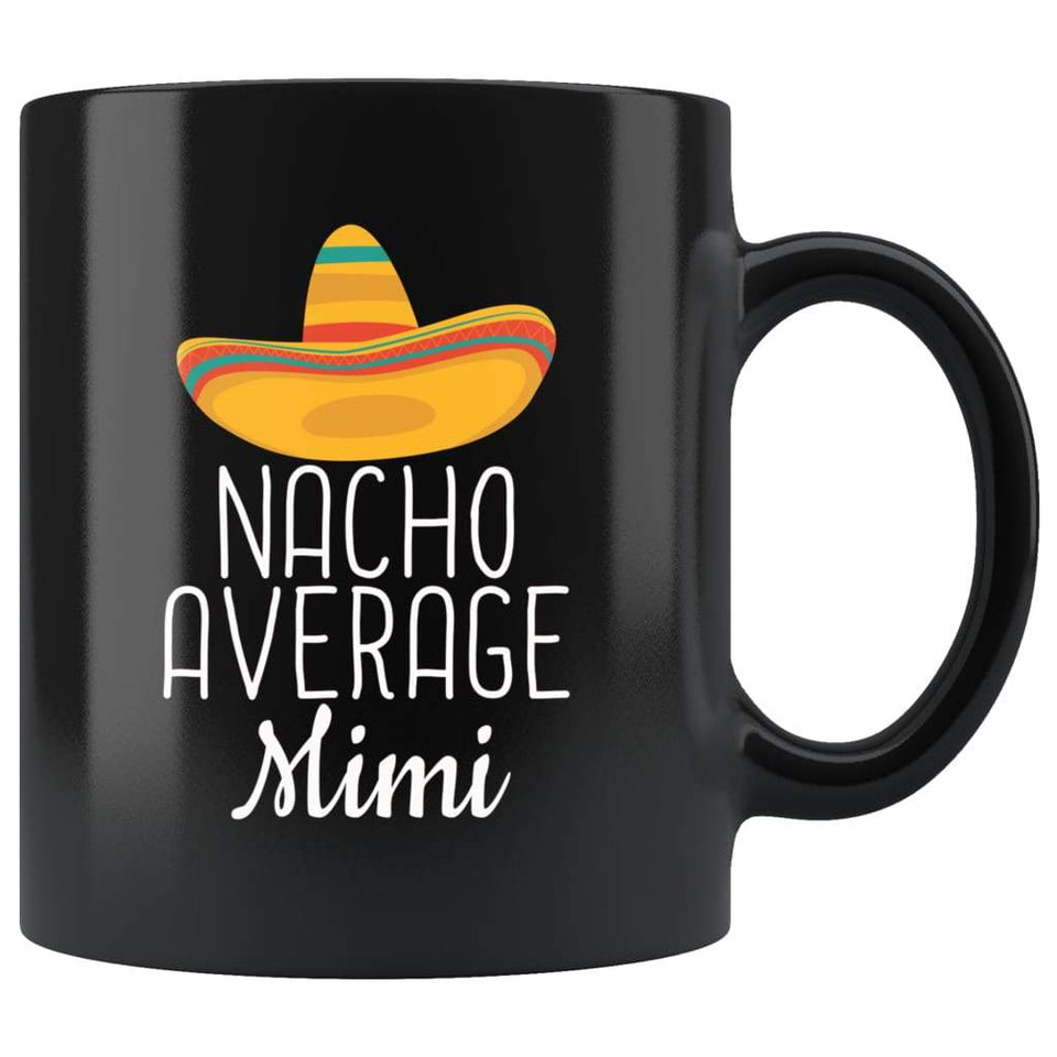 Mimi Gifts Nacho Average Mimi Mug Birthday Gift for Mimi Christmas Funny Mother's Day Mimi Coffee Mug Tea Cup Black