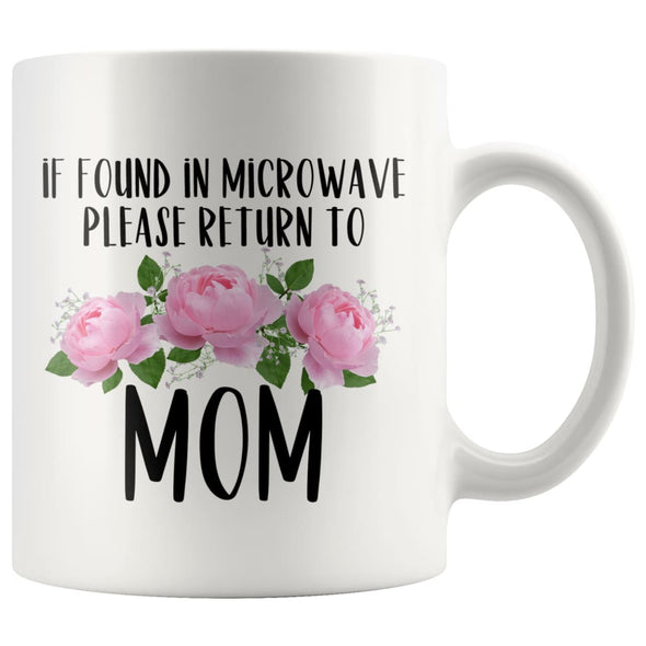 Mom Gift Ideas for Mother’s Day If Found In Microwave Please Return To Mom Coffee Mug Tea Cup 11 ounce $14.99 | White Drinkware