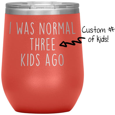Mom Gifts - I Was Normal 3 Kids Ago - Custom Personalized Insulated Vacuum Wine Tumbler Glass 12 ounce $29.99 | Wine Tumbler