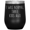 Mom Gifts - I Was Normal 3 Kids Ago - Custom Personalized Insulated Vacuum Wine Tumbler Glass 12 ounce $29.99 | Black Wine Tumbler