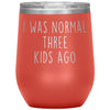 Mom Gifts - I Was Normal 3 Kids Ago - Custom Personalized Insulated Vacuum Wine Tumbler Glass 12 ounce $29.99 | Coral Wine Tumbler