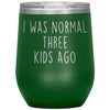 Mom Gifts - I Was Normal 3 Kids Ago - Custom Personalized Insulated Vacuum Wine Tumbler Glass 12 ounce $29.99 | Green Wine Tumbler