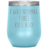 Mom Gifts - I Was Normal 3 Kids Ago - Custom Personalized Insulated Vacuum Wine Tumbler Glass 12 ounce $29.99 | Light Blue Wine Tumbler