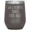 Mom Gifts - I Was Normal 3 Kids Ago - Custom Personalized Insulated Vacuum Wine Tumbler Glass 12 ounce $29.99 | Pewter Wine Tumbler