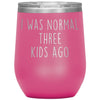 Mom Gifts - I Was Normal 3 Kids Ago - Custom Personalized Insulated Vacuum Wine Tumbler Glass 12 ounce $29.99 | Pink Wine Tumbler