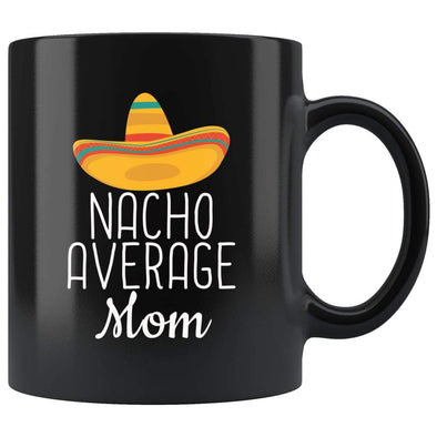 Mom Gifts Nacho Average Mom Mug Birthday Gift for Mom Gift Idea Christmas Funny Mothers Day Mom Coffee Mug Tea Cup Black $19.99 | 11oz -